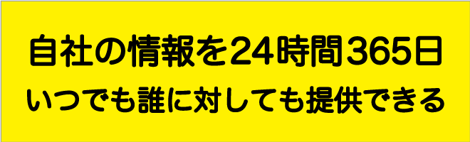 自社の情報を24時間365日、いつでも誰に対しても提供できる