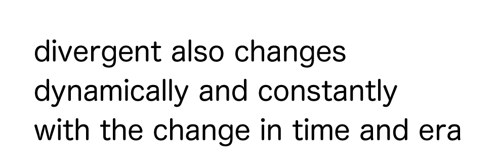 divergent also changes dynamically and constantly with the change in time and era